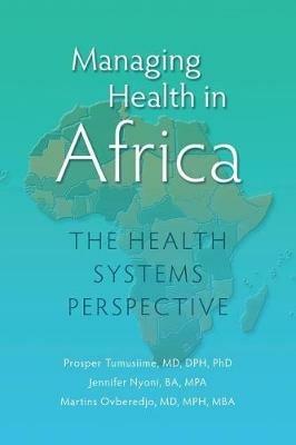 Managing Health in Africa: The Health Systems Perspective - Prosper Tumusiime,Jennifer Nyoni - cover