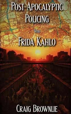 Post-Apocalyptic Policing With Frida Kahlo - Craig Brownlie - cover