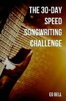 The 30-Day Speed Songwriting Challenge: Banish Writer's Block for Good in Only 30 Days - Ed Bell - cover