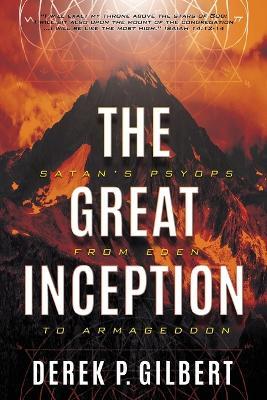 The Great Inception: Satan's Psyops from Eden to Armageddon - Derek P Gilbert - cover