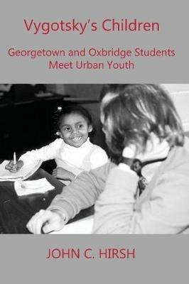 Vygotsky's Children: Georgetown and Oxbridge Students Meet Urban Youth - John C Hirsh - cover