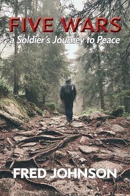 Five Wars: A Soldier's Journey to Peace - Fred Johnson - cover