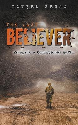 The Last Believer: Escaping a Conditioned World - Daniel Benjamin Senga - cover