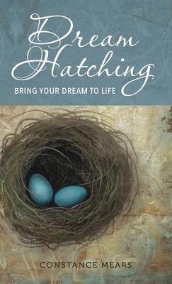 Dream Hatching: Bring Your Dream to Life - Constance Mears - cover