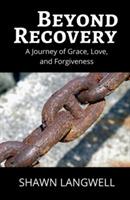 Beyond Recovery: A Journey of Grace, Love, and Forgiveness - Shawn Langwell - cover