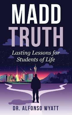 Madd Truth: Lasting Lessons for Students of Life - Alfonso Wyatt - cover