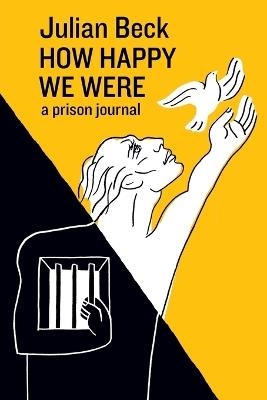 How Happy We Were: a prison journal - Julian Beck - cover