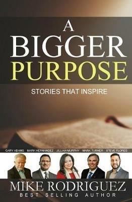 A Bigger Purpose: Stories That Inspire - Mike Rodriguez - cover