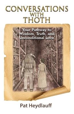 Conversations With Thoth: Your Pathway to Wisdom, Truth, and Unconditional Love - Pat Heydlauff - cover