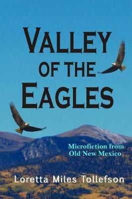 Valley of the Eagles: Microfiction from Old New Mexico - Loretta Miles Tollefson - cover