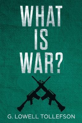 What Is War?: Philosophical Reflections About the Nature, Causes, and Persistence of Wars - G Lowell Tollefson - cover