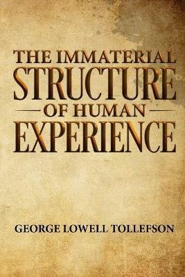 The Immaterial Structure of Human Experience - George Lowell Tollefson - cover