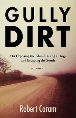 Gully Dirt: On Exposing the Klan, Raising a Hog, and Escaping the South - Robert Coram - cover