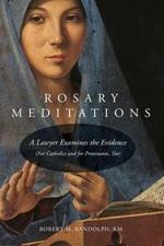 Rosary Meditations: A Lawyer Examines the Evidence (For Catholics and for Protestants, Too)