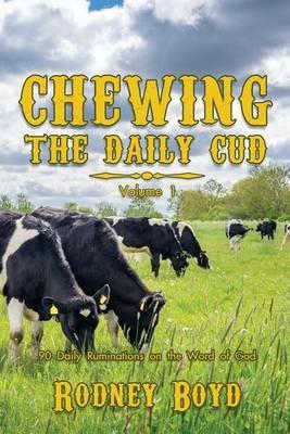 Chewing the Daily Cud, Volume 1: 90 Daily Ruminations on the Word of God - Rodney Boyd - cover