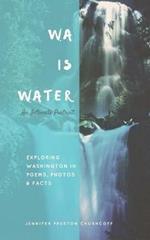 WA IS WATER An Intimate Portrait: Exploring Washington in Poems, Photos and Facts