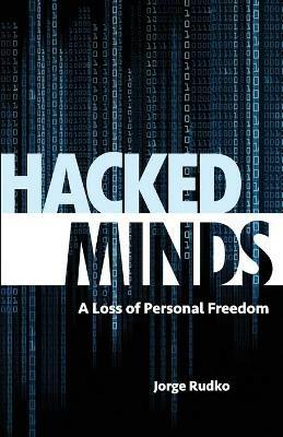 Hacked Minds: A Loss of Personal Freedom - Jorge Rudko - cover