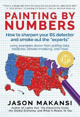 Painting By Numbers: How to sharpen your BS detector and smoke out the "experts" - Jason Makansi - cover