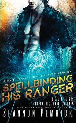 Spellbinding His Ranger: A Sci-Fi Gamer Friends-to-Lovers Romance - Shannon Pemrick - cover