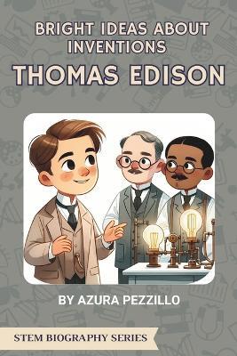 Bright Ideas About Inventions - Thomas Edison - Azura Pezzillo - cover