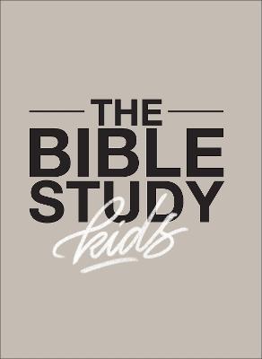 The Bible Study for Kids – A one year, kid–focused study of the Bible and how it relates to your entire family - Zach Windahl - cover