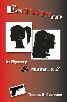 Entwined: In Mystery & Murder. . . x 2 - Thomas E Cochrane - cover