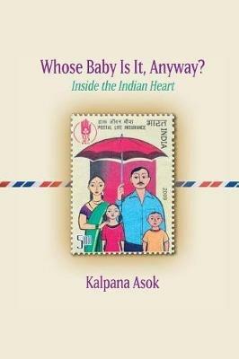 Whose Baby Is It, Anyway?: Inside the Indian Heart - Kalpana Asok - cover