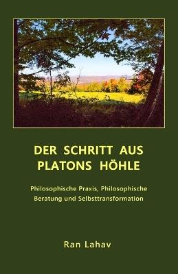Der Schritt aus Platons Hoehle: Philosophische Praxis, Philosophische Beratung und Selbsttransformation - Ran Lahav - cover