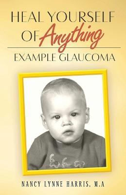 Heal Yourself of Anything: Example Glaucoma - Nancy Harris - cover
