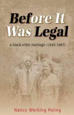 Before It Was Legal: a black-white marriage (1945-1987) - Nancy Werking Poling - cover