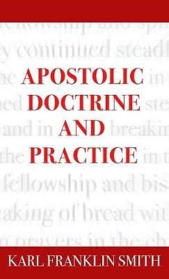 Apostolic Doctrine And Practice - Karl F Smith - cover