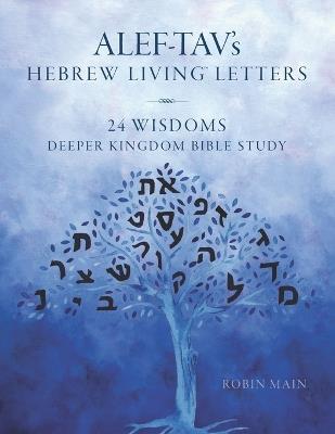 ALEF-TAV's Hebrew Living(TM) Letters: 24 Wisdoms Deeper Kingdom Bible Study - Robin Main - cover