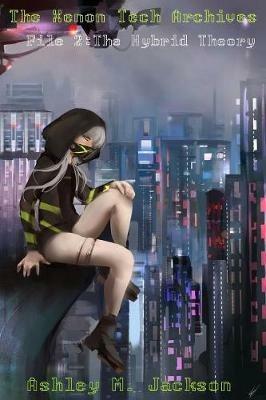 The Xenon Tech Archives File 2: The Hybrid Theory - Ashley M Jackson - cover