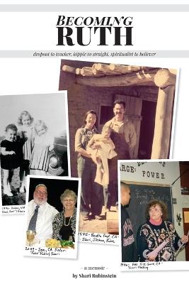 Becoming Ruth: Dropout to Teacher - Hippie to Straight - Spiritualist to Believer - Sharon Rubinstein - cover