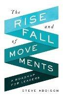 The Rise and Fall of Movements: A Roadmap for Leaders - Steve Addison - cover