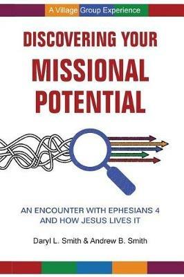 Discovering Your Missional Potential: An Encounter with Ephesians 4 and How Jesus Lives It - Daryl L Smith,Andrew B Smith - cover