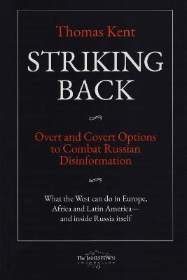 Striking Back: Overt and Covert Options to Combat Russian Disinformation - Thomas Kent - cover