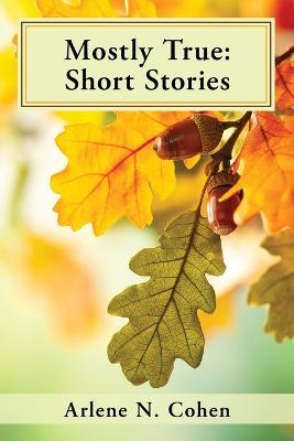 Mostly True: Short Stories - Arlene N Cohen - cover