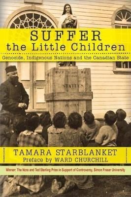Suffer the Little Children: Genocide, Indigenous Nations and the Canadian State - Tamara Starblanket - cover