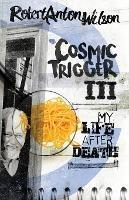 Cosmic Trigger III: My Life After Death - Robert Anton Wilson - cover