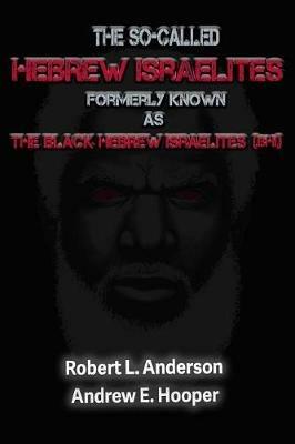 The So-Called Hebrew Israelites Formerly Known As The Black Hebrew Israelites - Robert L Anderson,Andrew E Hooper - cover