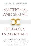 Emotional and Sexual Intimacy in Marriage: How to Connect or Reconnect With Your Spouse, Grow Together, and Strengthen Your Marriage - Marcus Kusi,Ashley Kusi - cover