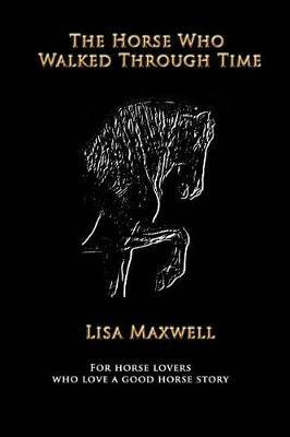 The Horse Who Walked Through Time - Lisa Maxwell - cover