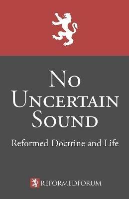 No Uncertain Sound: Reformed Doctrine and Life - Camden M Bucey,Lane G Tipton,Jeffrey C Waddington - cover