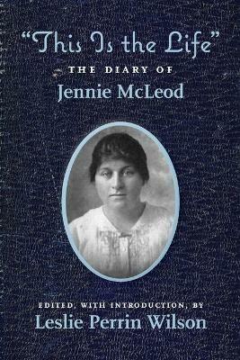 This Is the Life The Diary of Jennie McLeod - Leslie Perrin Wilson - cover