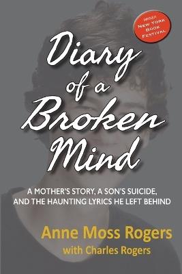 Diary of a Broken Mind: A Mother's Story, A Son's Suicide, and The Haunting Lyrics He Left Behind - Anne Moss Rogers - cover