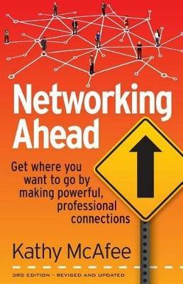 Networking Ahead: Get where you want to go by making powerful, professional connections - Kathy McAfee - cover