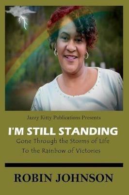 I'm Still Standing: Gone Through the Storms of Life to the Rainbow of Victories - Robin D Johnson - cover
