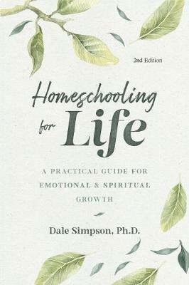 Homeschooling for Life: A Practical Guide for Emotional and Spiritual Growth - Dale Simpson - cover