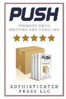 Push: Promote Until Shipping & Handling - Sophisticated Press LLC - cover